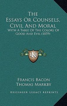 portada the essays or counsels, civil and moral: with a table of the colors of good and evil (1859) (en Inglés)