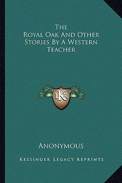 portada the royal oak and other stories by a western teacher (en Inglés)