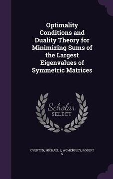 portada Optimality Conditions and Duality Theory for Minimizing Sums of the Largest Eigenvalues of Symmetric Matrices (en Inglés)