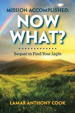 portada Mission Accomplished; Now What?: Sequel to Find Your Light (en Inglés)