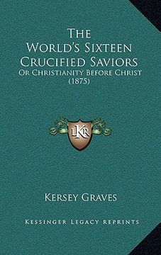 portada the world's sixteen crucified saviors: or christianity before christ (1875) (in English)