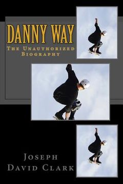 portada Danny Way: The Unauthorized Biography (en Inglés)
