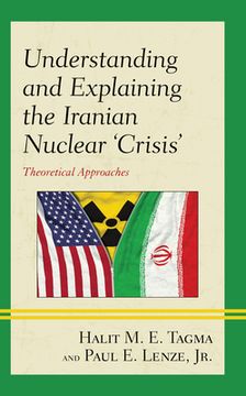 portada Understanding and Explaining the Iranian Nuclear 'Crisis': Theoretical Approaches (en Inglés)