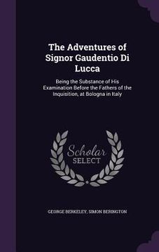 portada The Adventures of Signor Gaudentio Di Lucca: Being the Substance of His Examination Before the Fathers of the Inquisition, at Bologna in Italy (en Inglés)