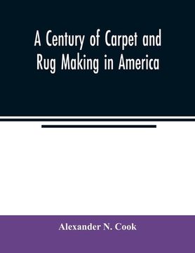 portada A century of carpet and rug making in America (en Inglés)