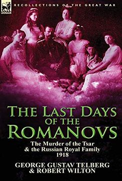 portada The Last Days of the Romanovs: The Murder of the Tsar & the Russian Royal Family, 1918 (en Inglés)