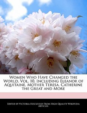 portada Women who Have Changed the World, Vol. 10, Including Eleanor of Aquitaine, Mother Teresa, Catherine the Great and More 