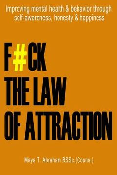 portada F#ck the Law of Attraction: Improving Mental Health & Behavior Through Self-Awareness, Honesty & Happiness