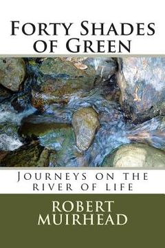portada Forty Shades of Green: Journeys on the river of life (en Inglés)