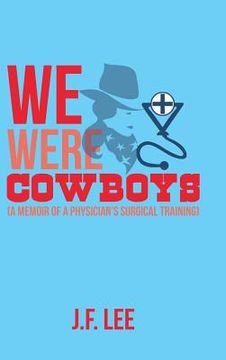 portada We Were Cowboys: (A Memoir of a Physician's Surgical Training) (en Inglés)