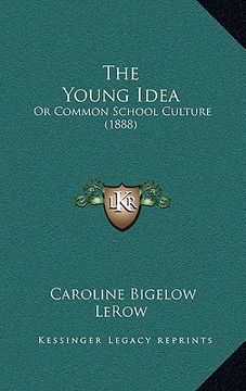 portada the young idea: or common school culture (1888) (en Inglés)
