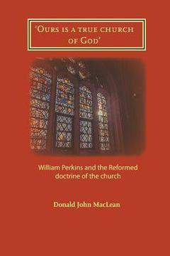 portada 'Ours is a true church of God': William Perkins and the Reformed doctrine of the church (en Inglés)