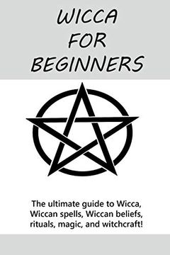 portada Wicca for Beginners: The Ultimate Guide to Wicca, Wiccan Spells, Wiccan Beliefs, Rituals, Magic, and Witchcraft! (en Inglés)