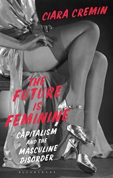portada The Future Is Feminine: Capitalism and the Masculine Disorder (in English)