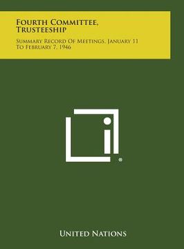 portada Fourth Committee, Trusteeship: Summary Record of Meetings, January 11 to February 7, 1946 (en Inglés)