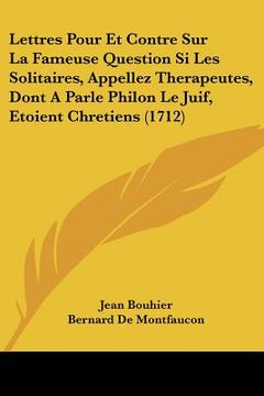 portada lettres pour et contre sur la fameuse question si les solitaires, appellez therapeutes, dont a parle philon le juif, etoient chretiens (1712) (in English)