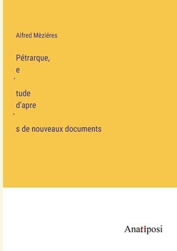 portada Pétrarque, e tude d'apre s de nouveaux documents (en Francés)