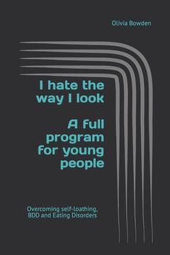 portada I hate the way I look: Overcoming BDD, Eating Disorders and Self-loathing (en Inglés)