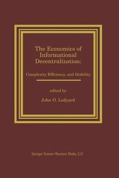 portada The Economics of Informational Decentralization: Complexity, Efficiency, and Stability: Essays in Honor of Stanley Reiter (en Inglés)