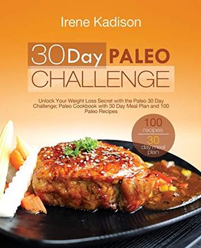 portada 30 day Paleo Challenge: Unlock Your Weight Loss Secret With the Paleo 30 day Challenge; Paleo Cookbook With 30 day Meal Plan and 100 Paleo Recipes (en Inglés)