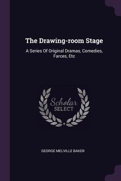portada The Drawing-room Stage: A Series Of Original Dramas, Comedies, Farces, Etc