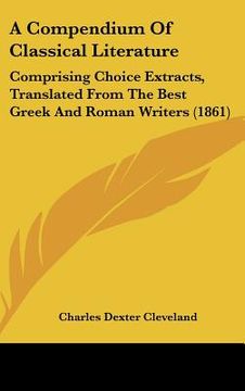 portada a compendium of classical literature: comprising choice extracts, translated from the best greek and roman writers (1861)