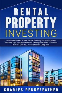 portada Rental Property Investing: Unlock the Secrets of Real Estate Investing and Management, Including Tips on Negotiation and Finding Investment Prope (in English)
