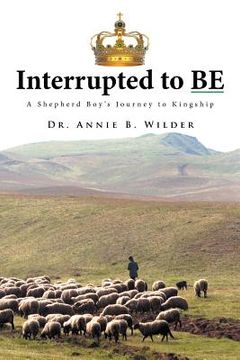 portada Interrupted To Be: A Shepherd Boy's Journey to Kingship (en Inglés)