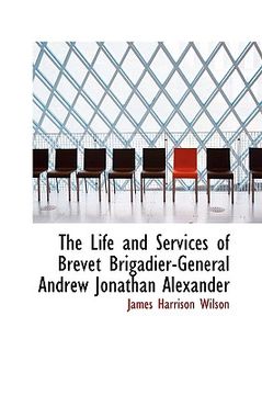 portada life and services of brevet brigadier-general andrew jonathan alexander
