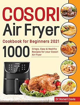 portada Cosori air Fryer Cookbook for Beginners 2021: 1000 Crispy, Easy & Healthy Recipes for Your Cosori air Fryer (en Inglés)