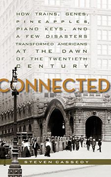 portada Connected: How Trains, Genes, Pineapples, Piano Keys, and a few Disasters Transformed Americans at the Dawn of the Twentieth Century 