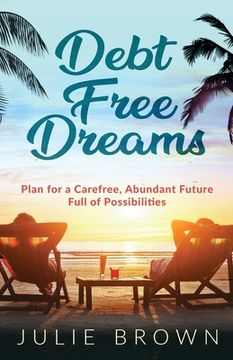 portada Debt Free Dreams: Plan for a Carefree, Abundant Future Full of Possibilities (in English)