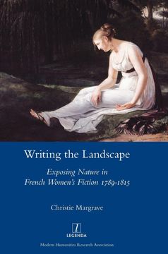 portada Writing the Landscape: Exposing Nature in French Women'S Fiction 1789-1815 (Legenda) (en Inglés)