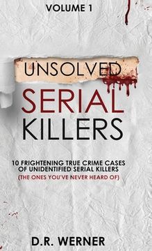 portada Unsolved Serial Killers: 10 Frightening True Crime Cases of Unidentified Serial Killers (The Ones You'Ve Never Heard of) Volume 1 (in English)