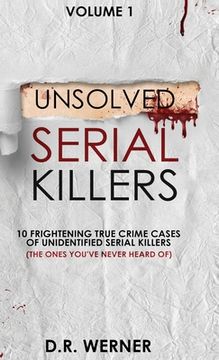 portada Unsolved Serial Killers: 10 Frightening True Crime Cases of Unidentified Serial Killers (The Ones You'Ve Never Heard of) Volume 1 (en Inglés)