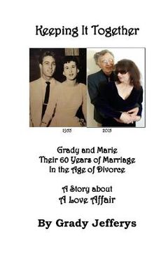 portada Keeping It Together: Grady and Marie-Their 60 Years of Marriage in the Age of Divorce-A Story about a Love Affair (en Inglés)