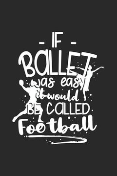 portada If Ballet Was Easy It Would Be Called Football: 120 Pages I 6x9 I Graph Paper 4x4 I Funny Ballerina & Dance Teacher Gifts (en Inglés)