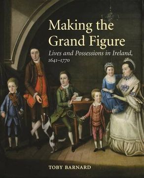 portada Making the Grand Figure: Lives and Possessions in Ireland, 1641–1770 (en Inglés)