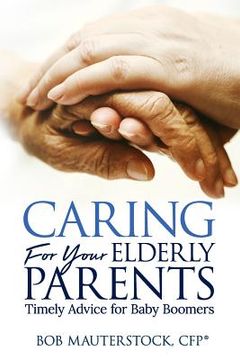portada Caring for Your Elderly Parents: Timely Advice for Baby Boomers (en Inglés)