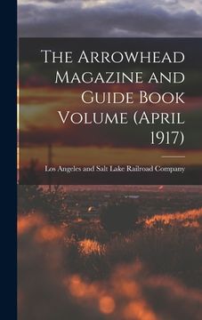 portada The Arrowhead Magazine and Guide Book Volume (April 1917) (en Inglés)