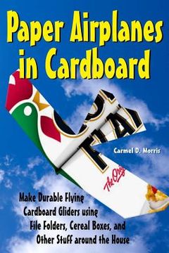 portada Paper Airplanes in Cardboard: Make Durable Cardboard Gliders using File Folders, Cereal Boxes, and Other Stuff around the House (en Inglés)