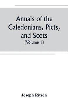 portada Annals of the Caledonians, Picts, and Scots; and of Strathclyde, Cumberland, Galloway, and Murray (Volume I) (en Inglés)
