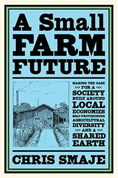 portada A Small Farm Future: Making the Case for a Society Built Around Local Economies, Self-Provisioning, Agricultural Diversity and a Shared Earth (en Inglés)
