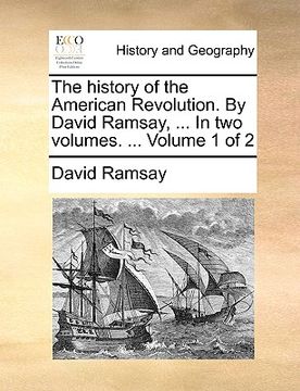 portada the history of the american revolution. by david ramsay, ... in two volumes. ... volume 1 of 2 (en Inglés)
