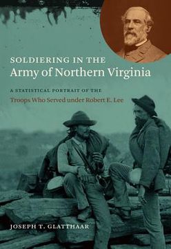 portada Soldiering in the Army of Northern Virginia: A Statistical Portrait of the Troops Who Served under Robert E. Lee (en Inglés)