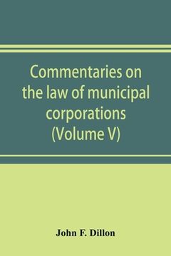 portada Commentaries on the law of municipal corporations (Volume V) (en Inglés)