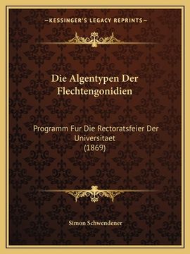 portada Die Algentypen Der Flechtengonidien: Programm Fur Die Rectoratsfeier Der Universitaet (1869) (en Alemán)