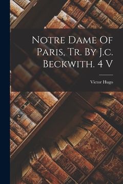 portada Notre Dame Of Paris, Tr. By J.c. Beckwith. 4 V
