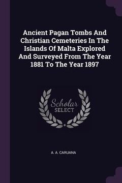 portada Ancient Pagan Tombs And Christian Cemeteries In The Islands Of Malta Explored And Surveyed From The Year 1881 To The Year 1897 (en Inglés)