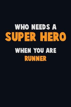 portada Who Need A SUPER HERO, When You Are Runner: 6X9 Career Pride 120 pages Writing Notebooks